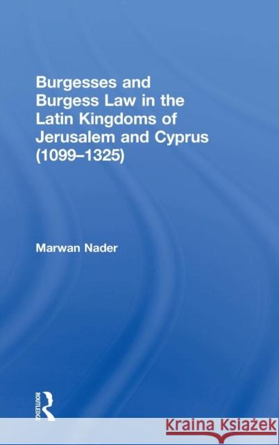Burgesses and Burgess Law in the Latin Kingdoms of Jerusalem and Cyprus (1099-1325) Marwan Nader 9780754656876 ASHGATE PUBLISHING GROUP