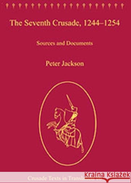 The Seventh Crusade, 1244-1254: Sources and Documents Jackson, Peter 9780754657224 0