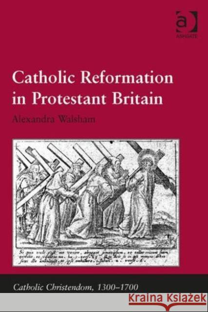 Catholic Reformation in Protestant Britain. Alexandra Walsham Alexandra Walsham   9780754657231 Ashgate Publishing Limited