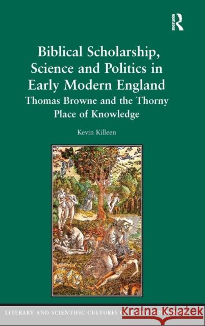 Biblical Scholarship, Science and Politics in Early Modern England: Thomas Browne and the Thorny Place of Knowledge Killeen, Kevin 9780754657309