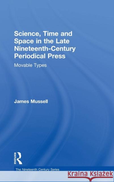 Science, Time and Space in the Late Nineteenth-Century Periodical Press: Movable Types Mussell, James 9780754657477 Ashgate Publishing Limited