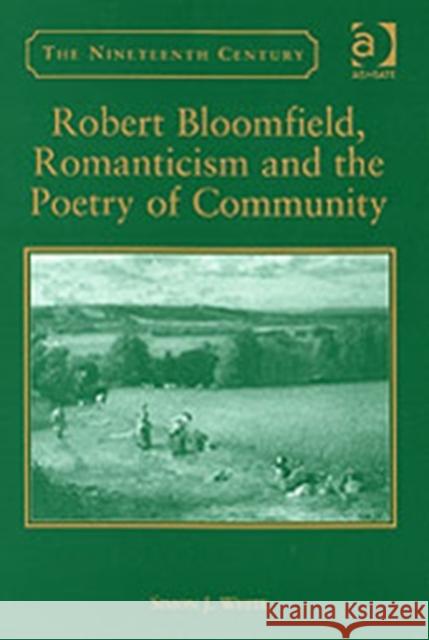 Robert Bloomfield, Romanticism and the Poetry of Community Simon J. White   9780754657538