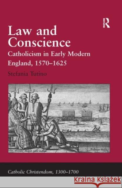 Law and Conscience: Catholicism in Early Modern England, 1570-1625 Tutino, Stefania 9780754657712 Ashgate Publishing Limited