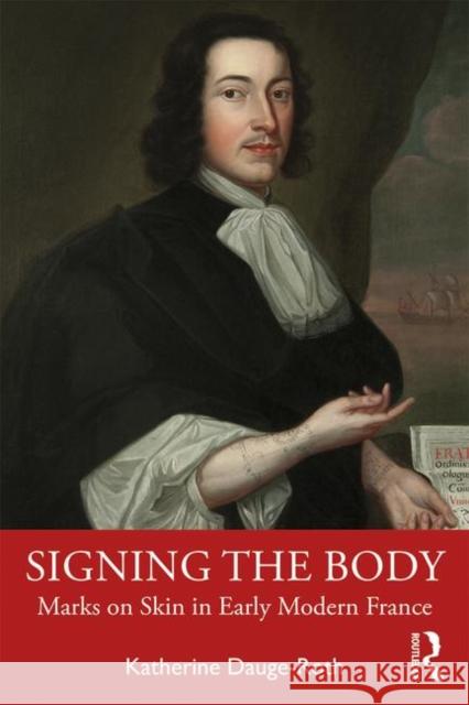 Signing the Body: Marks on Skin in Early Modern France Katherine Dauge-Roth 9780754657729 Routledge