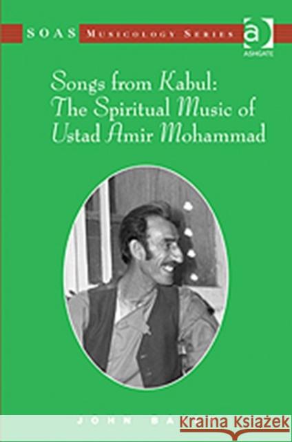 Songs from Kabul: The Spiritual Music of Ustad Amir Mohammad  9780754657767 Ashgate Publishing Limited