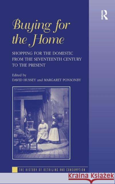 Buying for the Home: Shopping for the Domestic from the Seventeenth Century to the Present Ponsonby, Margaret 9780754658078