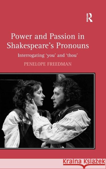 Power and Passion in Shakespeare's Pronouns: Interrogating 'you' and 'thou' Freedman, Penelope 9780754658306 Ashgate Publishing Limited