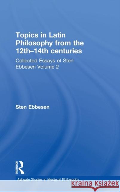Topics in Latin Philosophy from the 12th-14th Centuries: Collected Essays of Sten Ebbesen Volume 2 Ebbesen, Sten 9780754658368