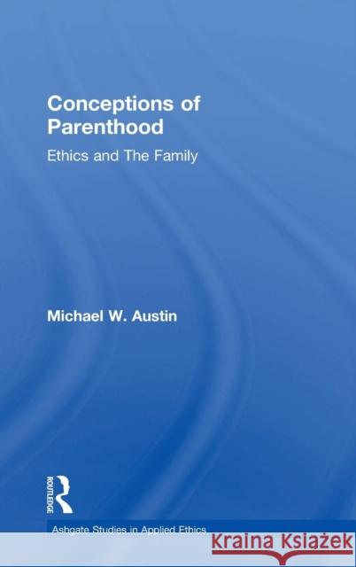 Conceptions of Parenthood: Ethics and the Family Austin, Michael W. 9780754658382