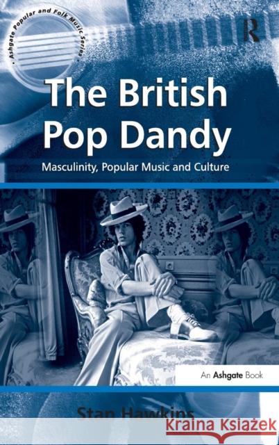 The British Pop Dandy: Masculinity, Popular Music and Culture Hawkins, Stan 9780754658580