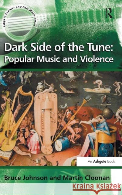 Dark Side of the Tune: Popular Music and Violence Bruce Johnson Martin Cloonan 9780754658726
