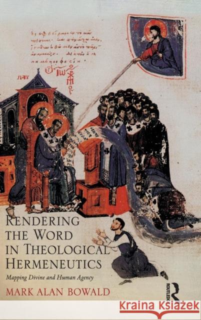Rendering the Word in Theological Hermeneutics: Mapping Divine and Human Agency Bowald, Mark Alan 9780754658771