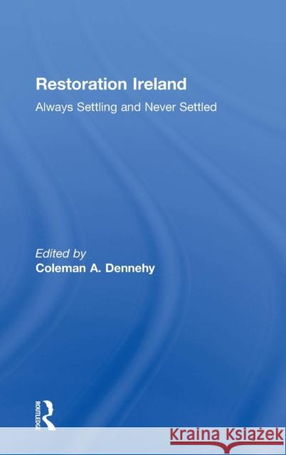 Restoration Ireland: Always Settling and Never Settled Dennehy, Coleman 9780754658870 0