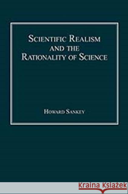 Scientific Realism and the Rationality of Science Howard Sankey   9780754658887