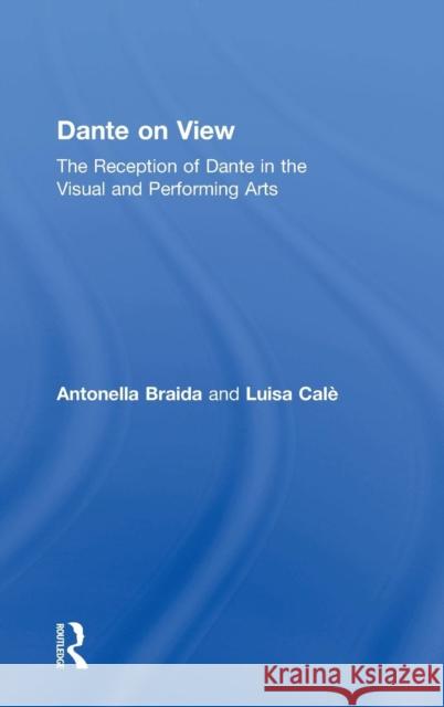 Dante on View: The Reception of Dante in the Visual and Performing Arts Braida, Antonella 9780754658962