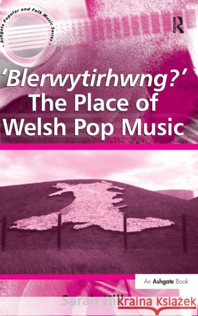 'Blerwytirhwng?' the Place of Welsh Pop Music Hill, Sarah 9780754658986