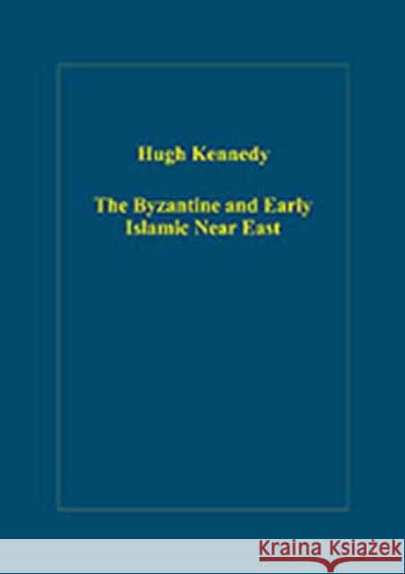 The Byzantine and Early Islamic Near East Hugh Kennedy   9780754659099 Ashgate Publishing Limited