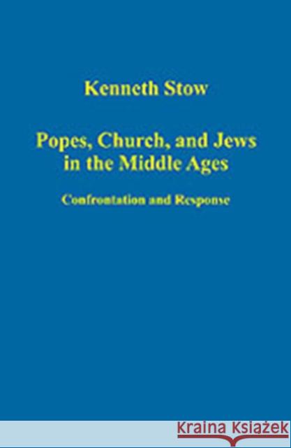 Popes, Church, and Jews in the Middle Ages: Confrontation and Response Stow, Kenneth 9780754659150