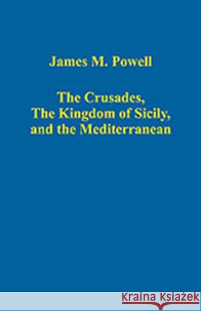 The Crusades, the Kingdom of Sicily, and the Mediterranean Powell, James M. 9780754659174 Ashgate Publishing Limited