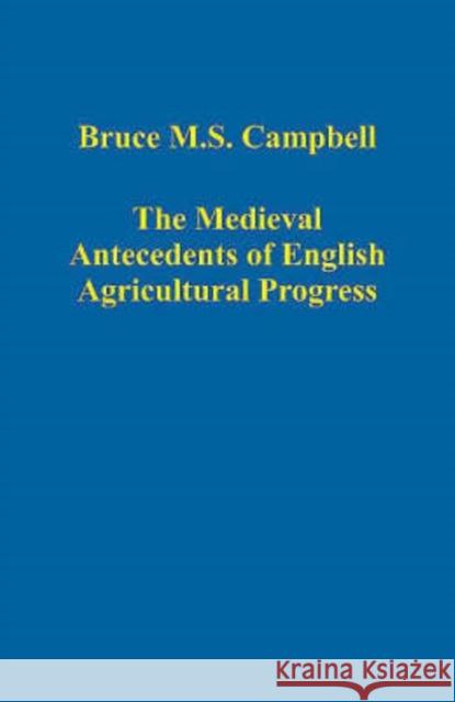 The Medieval Antecedents of English Agricultural Progress Bruce M.S. Campbell   9780754659198 Ashgate Publishing Limited