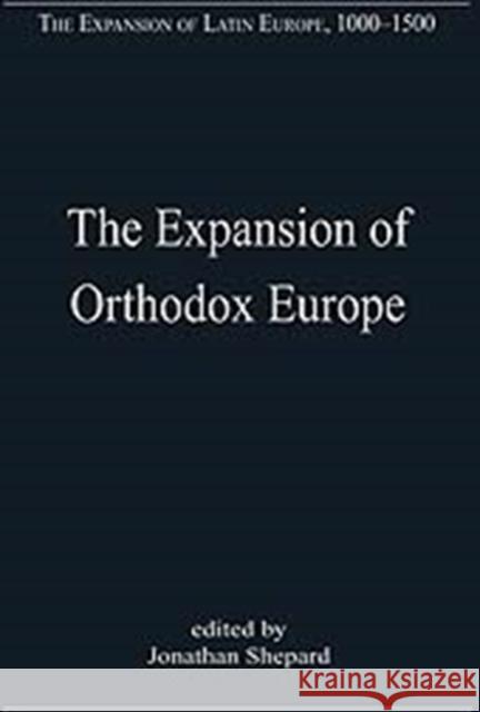 The Expansion of Orthodox Europe: Byzantium, the Balkans and Russia Shepard, Jonathan 9780754659204