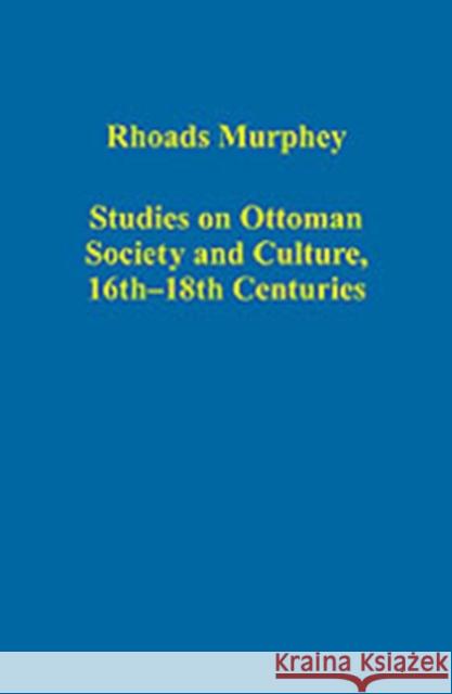 Studies on Ottoman Society and Culture, 16th-18th Centuries Rhoads Murphey   9780754659310 Ashgate Publishing Limited