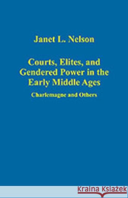 Courts, Elites, and Gendered Power in the Early Middle Ages: Charlemagne and Others Nelson, Janet L. 9780754659334