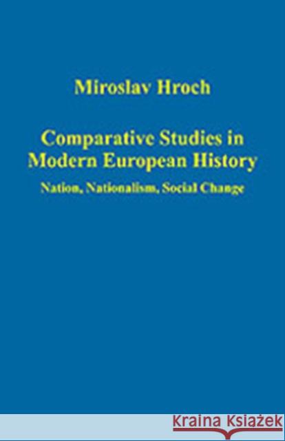 Comparative Studies in Modern European History: Nation, Nationalism, Social Change Hroch, Miroslav 9780754659358 Ashgate Publishing Limited