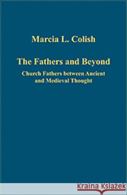The Fathers and Beyond: Church Fathers Between Ancient and Medieval Thought Colish, Marcia L. 9780754659440