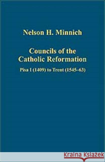 Councils of the Catholic Reformation: Pisa I (1409) to Trent (1545-63) Minnich, Nelson H. 9780754659518