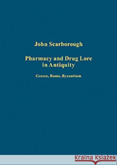 Pharmacy and Drug Lore in Antiquity: Greece, Rome, Byzantium Scarborough, John 9780754659549