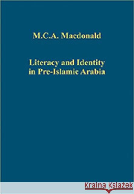 Literacy and Identity in Pre-Islamic Arabia M. C. A Macdonald 9780754659655 ASHGATE PUBLISHING GROUP