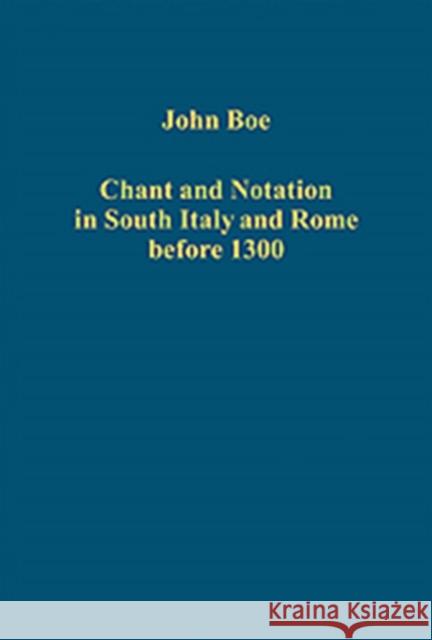 Chant and Notation in South Italy and Rome Before 1300 Boe, John 9780754659662 Ashgate Publishing Limited