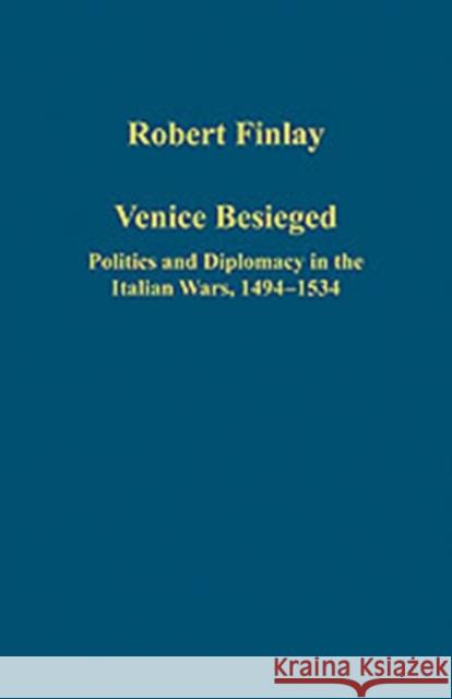 Venice Besieged: Politics and Diplomacy in the Italian Wars, 1494-1534 Finlay, Robert 9780754659686