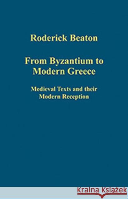 From Byzantium to Modern Greece: Medieval Texts and Their Modern Reception Beaton, Roderick 9780754659693