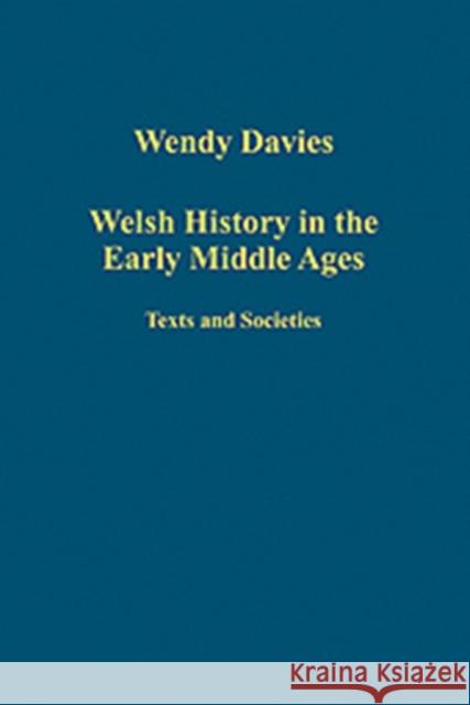 Welsh History in the Early Middle Ages: Texts and Societies Davies, Wendy 9780754659716