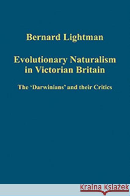 Evolutionary Naturalism in Victorian Britain: The 'Darwinians' and Their Critics Lightman, Bernard 9780754659877