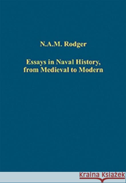 Essays in Naval History, from Medieval to Modern N. A. M. Rodger 9780754659952 ASHGATE PUBLISHING GROUP