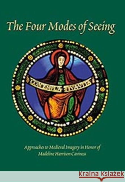 The Four Modes of Seeing: Approaches to Medieval Imagery in Honor of Madeline Harrison Caviness Pastan, Elizabethcarson 9780754660101 0