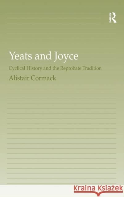 Yeats and Joyce: Cyclical History and the Reprobate Tradition Cormack, Alistair 9780754660286 Ashgate Publishing Limited