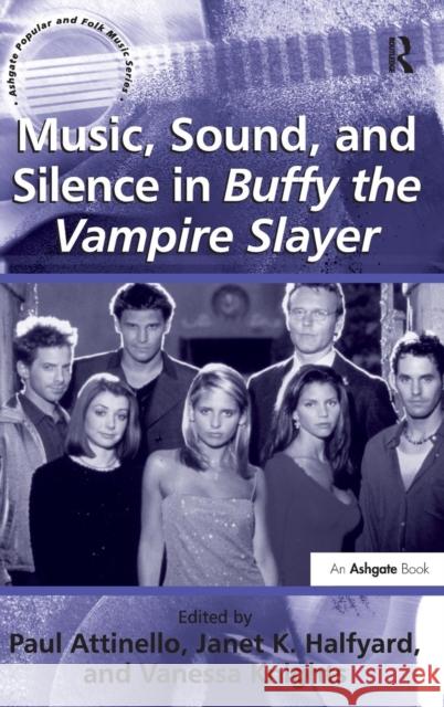Music, Sound, and Silence in Buffy the Vampire Slayer Paul Attinello Janet K. Halfyard Vanessa Knights 9780754660415 Ashgate Publishing Limited