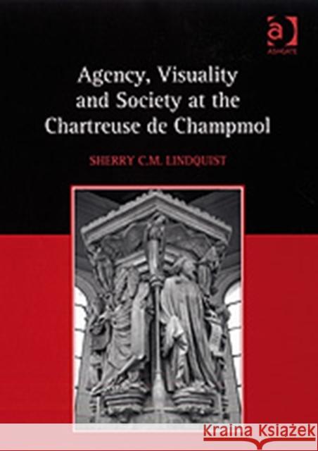 Agency, Visuality and Society at the Chartreuse de Champmol  9780754660460 Ashgate Publishing Limited