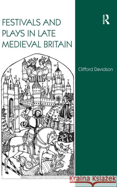 Festivals and Plays in Late Medieval Britain Clifford Davidson   9780754660521