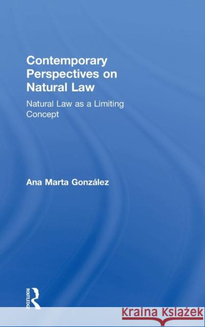Contemporary Perspectives on Natural Law: Natural Law as a Limiting Concept González, Ana Marta 9780754660545