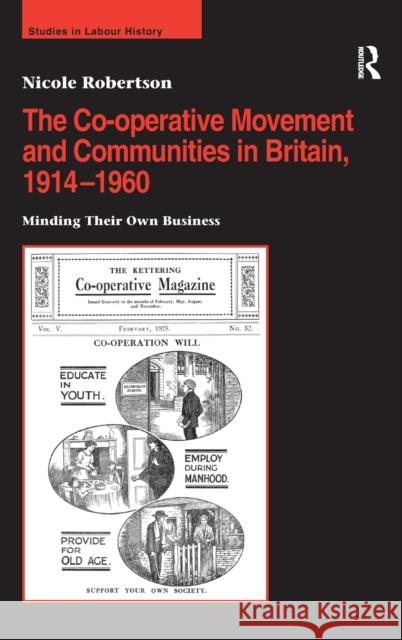 The Co-operative Movement and Communities in Britain, 1914-1960: Minding Their Own Business Robertson, Nicole 9780754660576