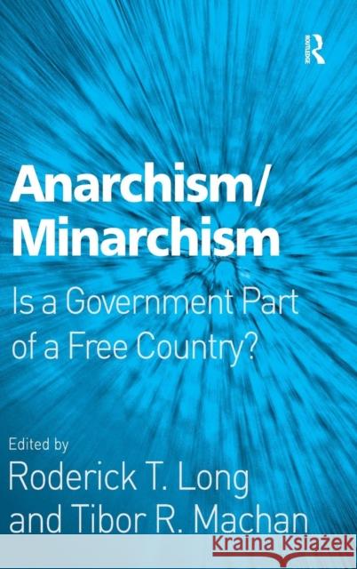 Anarchism/Minarchism: Is a Government Part of a Free Country? Machan, Tibor R. 9780754660668