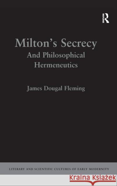 Milton's Secrecy: And Philosophical Hermeneutics Fleming, James Dougal 9780754660675