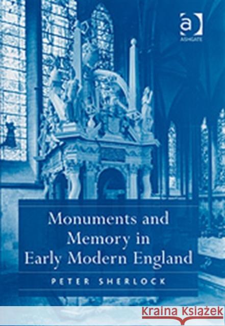 Monuments and Memory in Early Modern England Peter Sherlock 9780754660934