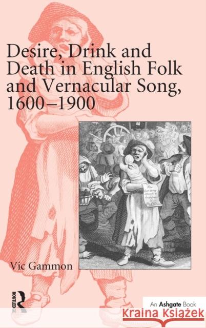 Desire, Drink and Death in English Folk and Vernacular Song, 1600-1900  9780754660941 Ashgate Publishing Limited