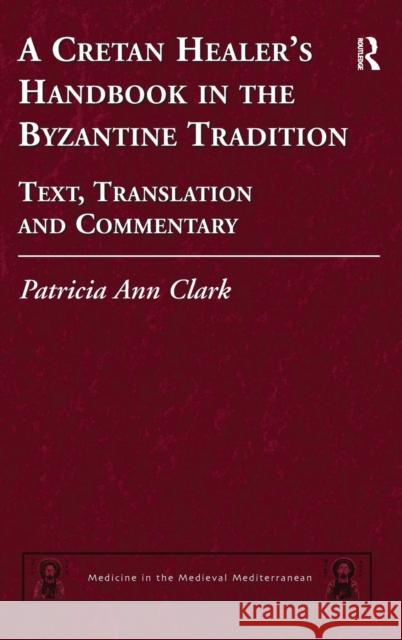 A Cretan Healer's Handbook in the Byzantine Tradition: Text, Translation and Commentary Clark, Patricia Ann 9780754661016 Ashgate Publishing Limited